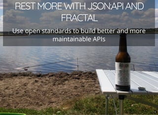 RESTMOREWITHJSON:APIAND
FRACTAL
Use open standards to build better and more
maintainable APIs
1
 
