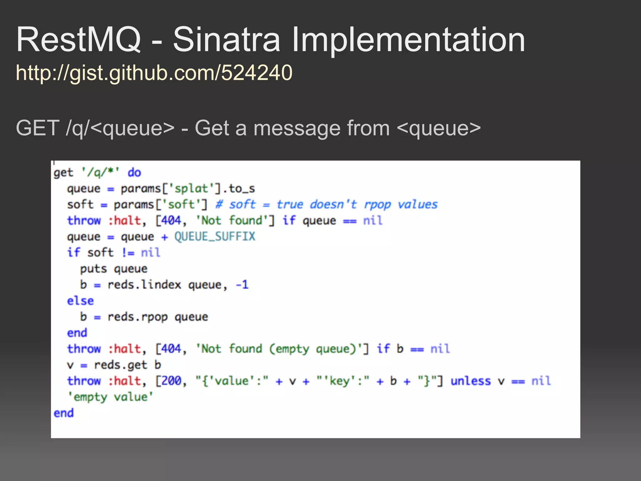 RestMQ - Sinatra Implementation
http://gist.github.com/524240

GET /q/<queue> - Get a message from <queue>
 