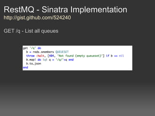 RestMQ - Sinatra Implementation
http://gist.github.com/524240

GET /q - List all queues
 