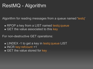 RestMQ - Algorithm

Algorithm for reading messages from a queue named 'testq'

   RPOP a key from a LIST named testq:queue...