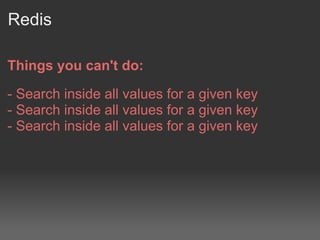 Redis

Things you can't do:

- Search inside all values for a given key
- Search inside all values for a given key
- Searc...