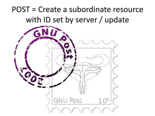 POST = Create a subordinate resource
   with ID set by server / update
 