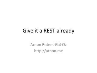 Give it a REST already

   Arnon Rotem-Gal-Oz
     http://arnon.me
 