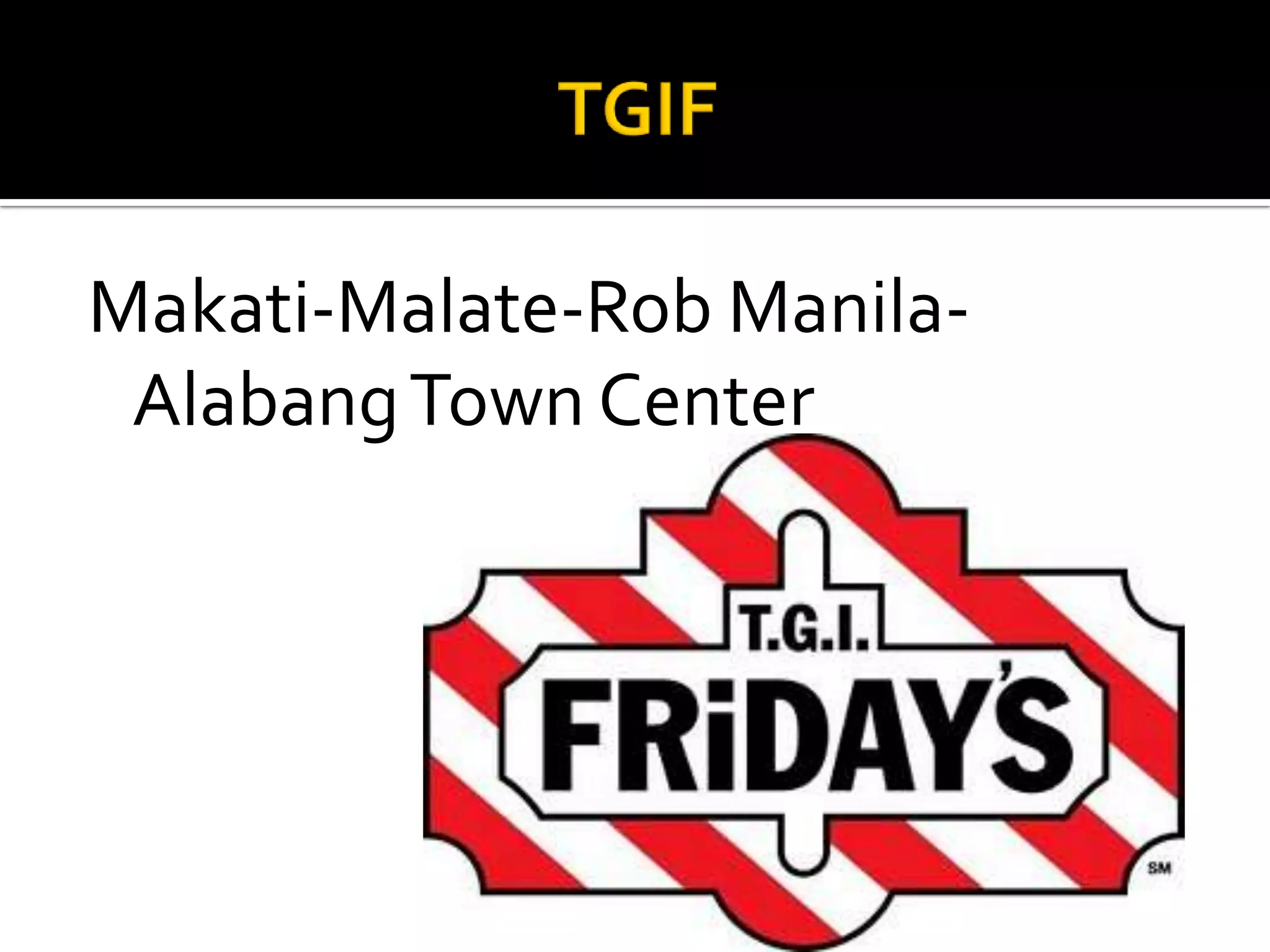 TGIFMakati-Malate-Rob Manila-Alabang Town Center