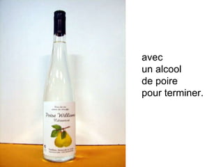 avec  un alcool  de poire  pour terminer.  