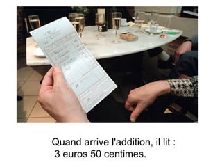 Quand arrive l'addition, il lit : 3 euros 50 centimes.  