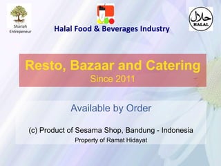Resto, Bazaar and Catering
Since 2011
Available by Order
(c) Product of Sesama Shop, Bandung - Indonesia
Property of Ramat Hidayat
Shariah
Entrepeneur Halal Food & Beverages Industry
 
