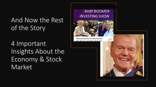 And Now the Rest
of the Story
4 Important
Insights About the
Economy & Stock
Market
Paul Harvey
 