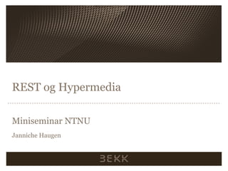 REST og Hypermedia Miniseminar NTNU Janniche Haugen 