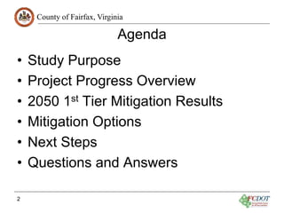 County of Fairfax, Virginia
Agenda
• Study Purpose
• Project Progress Overview
• 2050 1st Tier Mitigation Results
• Mitigation Options
• Next Steps
• Questions and Answers
2
 