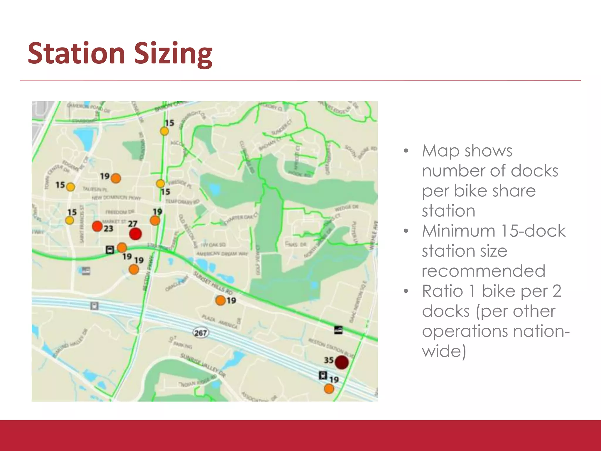 Station Sizing 
• Map shows 
number of docks 
per bike share 
station 
• Minimum 15-dock 
station size 
recommended 
• Ratio 1 bike per 2 
docks (per other 
operations nation-wide) 
 