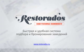 Быстрая и удобная система
подбора и бронирования заведений

          www.restorados.ru
 