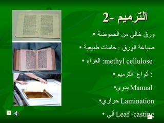 2-  الترميم ورق خالي من الحموضة صباغة الورق  :  خامات طبيعية الغراء :  methyl cellulose  أنواع  الترميم :  يدوي   Manual  حراري   Lamination ألي   Leaf -casting 