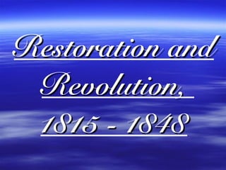 Restoration and
Revolution,  
1815 - 1848
 