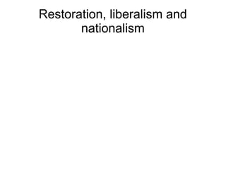 Restoration, liberalism and
nationalism
 