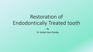 Restoration of
Endodontically Treated tooth
- By
- Dr. Sanket Hans Pandey
 