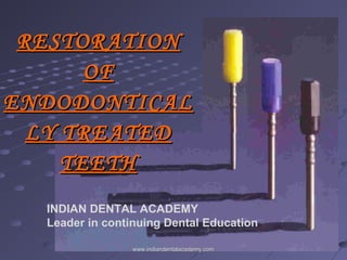RESTORATIONRESTORATION
OFOF
ENDODONTICALENDODONTICAL
LY TREATEDLY TREATED
TEETHTEETH
INDIAN DENTAL ACADEMY
Leader in continuing Dental Education
www.indiandentalacademy.comwww.indiandentalacademy.com
 