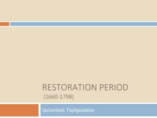 RESTORATION PERIOD
(1660-1798)
Javlonbek Toshpulatov
 