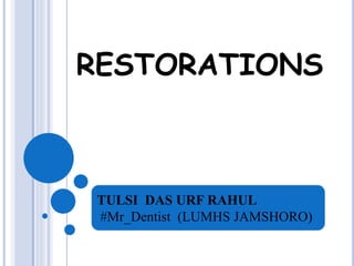 RESTORATIONS
TULSI DAS URF RAHUL
#Mr_Dentist (LUMHS JAMSHORO)
 