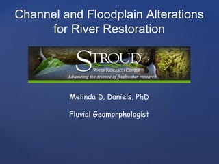 Channel and Floodplain Alterations
for River Restoration

Melinda D. Daniels, PhD
Fluvial Geomorphologist

 