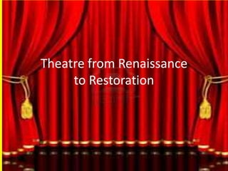 Theatre from Renaissance
to Restoration

 