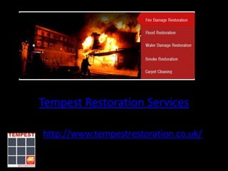 Tempest Restoration Services

http://www.tempestrestoration.co.uk/
 