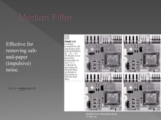  
,( , )
ˆ( , ) ( , )
x ys t S
f x y median g s t


Modified from restoration.ppt by
Yu Hen Hu
Effective for
removing salt-
and-paper
(impulsive)
noise.
 