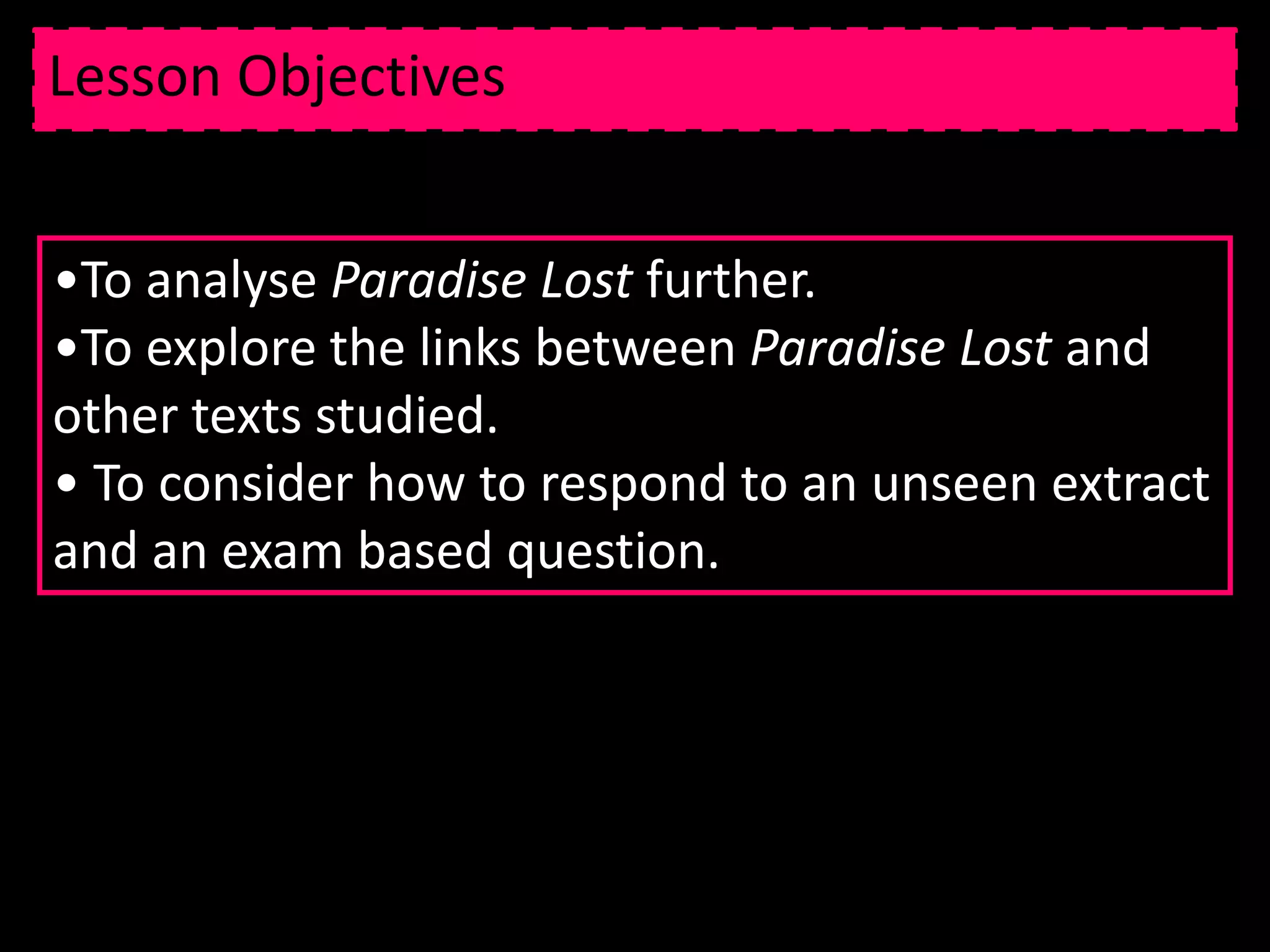 As you are waiting for the lesson to begin…Summarise your understanding of Paradise Lost by John Milton to 8 bullet points.What texts have you read so far that you could compare to Paradise Lost? How do they compare?