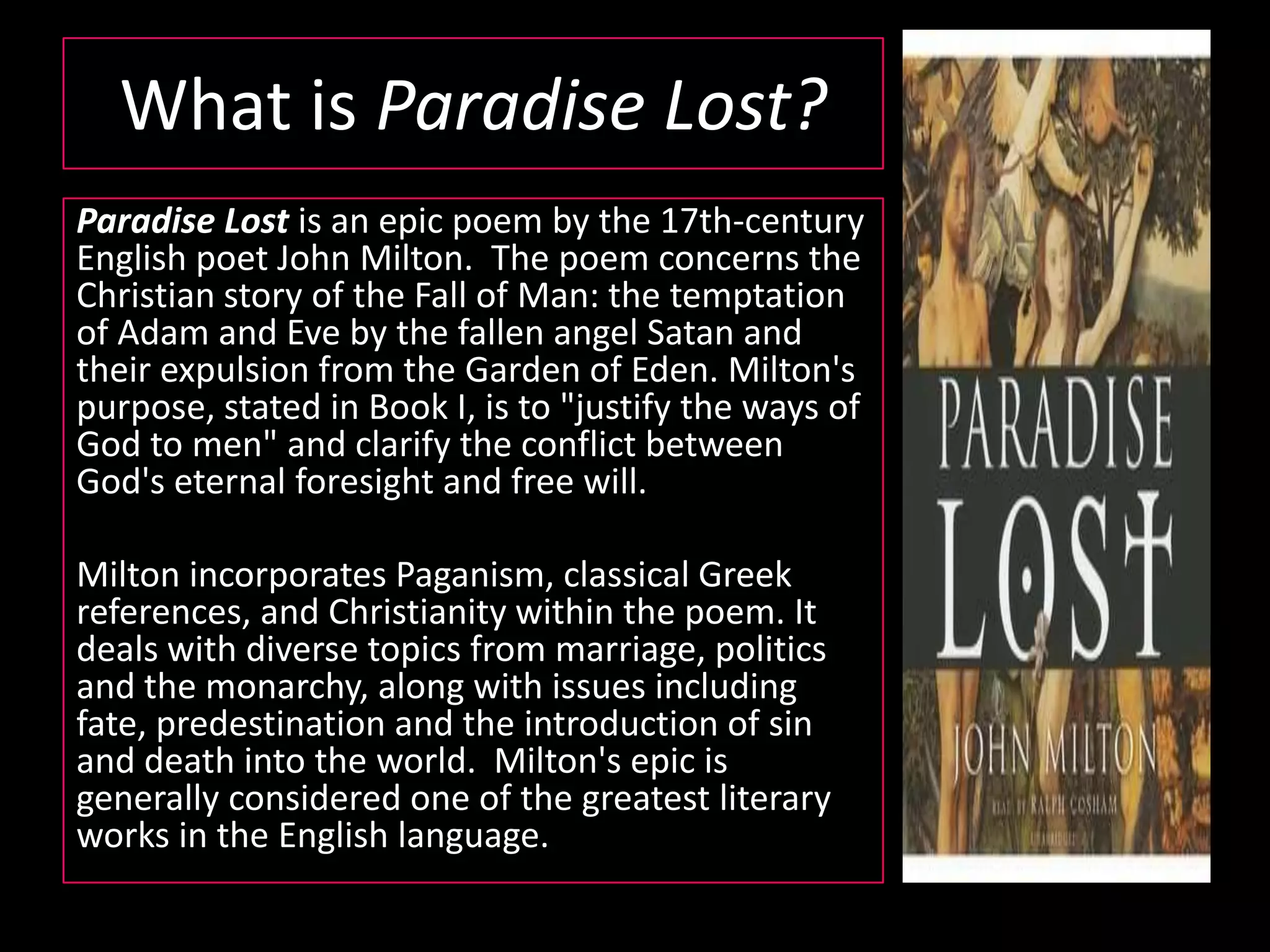 Who was John Milton?John Milton (9 December 1608 – 8 November 1674) was an English poet, best known for his epic poem Paradise Lost.  He wrote at a time of religious flux and political upheaval in England, and his poetry and prose reflect deep convictions and deal with contemporary issues, such as his treatise condemning censorship,He was an official serving under Oliver Cromwell. Though Cromwell’s death in 1658 caused the English Republic to collapse into feuding military and political factions, Milton stubbornly clung to the beliefs that had originally inspired him to write for the Commonwealth. In 1659 he published A Treatise of Civil Power, attacking the concept of a state-dominated church, denouncing corrupt practices in church governance. As the Republic disintegrated, Milton wrote several proposals to retain a non-monarchical government - against the wishes of parliament.Upon the Restoration in May 1660, Milton went into hiding for his life following his propaganda writings, while a warrant was issued for his arrest and his writings burnt. He re-emerged after a general pardon was issued, but was nevertheless arrested and briefly imprisoned before influential friends intervened. On 24 February 1663 Milton remarried, for a third and final time, and spent the remaining decade of his life living quietly in London, only retiring to a cottage – Milton’s Cottage – in Chalfont St. Giles, his only existing home. Milton died of kidney failure on 8 November 1674 and was buried in the church ofSt. Giles, Cripplegate. 
