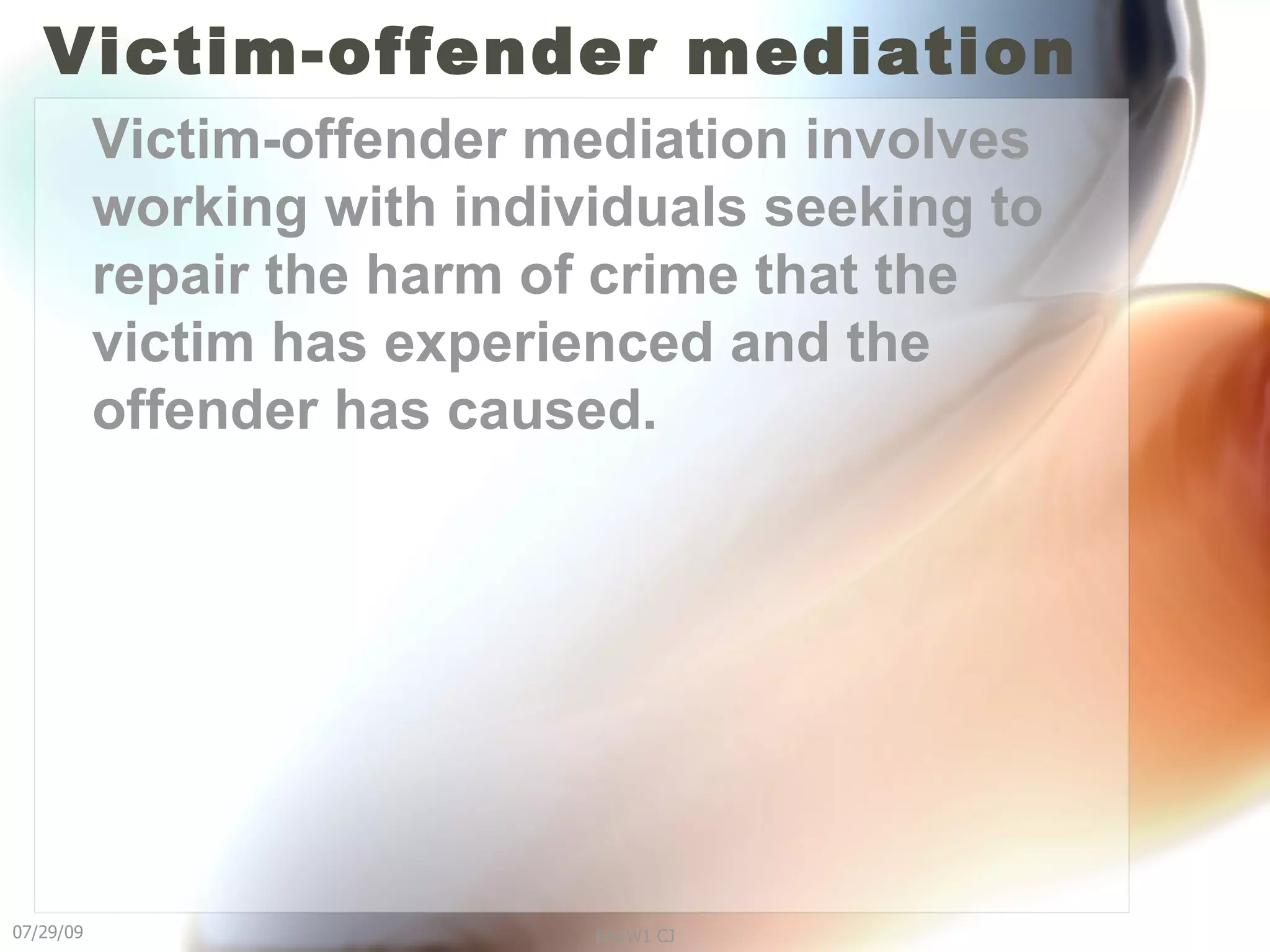 Victim-offender mediation Victim-offender mediation involves working with individuals seeking to repair the harm of crime that the victim has experienced and the offender has caused.  