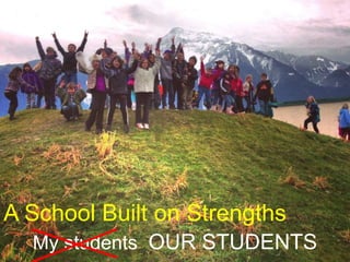 A School Built on Strengths
My students OUR STUDENTS
 