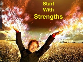 CCImagefromEtherealWorldhttps://flic.kr/p/4BDBPS
Start
With
Strengths
 