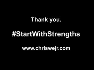 Thank you.
#StartWithStrengths
www.chriswejr.com
 