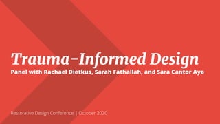 Restorative Design Conference | October 2020
Trauma-Informed Design
Panel with Rachael Dietkus, Sarah Fathallah, and Sara Cantor Aye
 