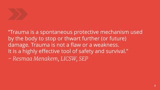33
“Trauma is a spontaneous protective mechanism used
by the body to stop or thwart further (or future)
damage. Trauma is ...
