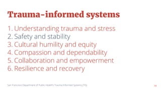 34
Trauma-informed systems
34
1. Understanding trauma and stress
2. Safety and stability
3. Cultural humility and equity
4...