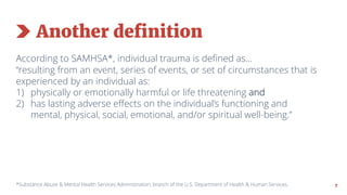 77
According to SAMHSA*, individual trauma is defined as...
“resulting from an event, series of events, or set of circumst...
