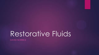 Restorative Fluids
DAVID NORRIS II
 