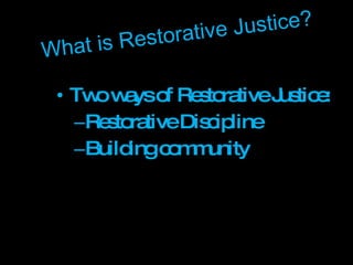 What is Restorative Justice? Two ways of Restorative Justice: Restorative Discipline  Building community  