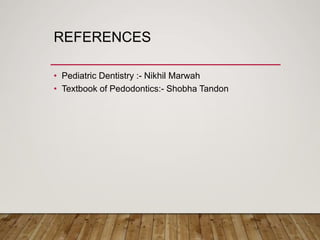 REFERENCES
• Pediatric Dentistry :- Nikhil Marwah
• Textbook of Pedodontics:- Shobha Tandon
 