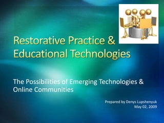 The Possibilities of Emerging Technologies &
Online Communities
                              Prepared by Denys Lupshenyuk
                                              May 02, 2009
 