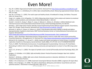 Even More!
• Hoy, W. K. (2003). Organizational Health Inventory (OHI-E). Retrieved from http://www.waynekhoy.com/pdfs/ohi-e.pdf
• Hoy, W. K., Tarter, C. J., & Kottkamp, R. B. (1991). Open schools/healthy schools: Measuring organizational climate. Beverly
Hills, CA: Sage.
• Hoy, W. K., & Tarter, C. J. (1997). The road to open and healthy schools: A handbook for change, 2nd Edition. Thousand
Oaks, CA: Corwin Press.
• Hung, A. H., Luebbe, A. M., & Flapohler, P. D. (2015). Measuring school climate: Factor analysis and relations to emotional
problems, conduct problems, and victimization.School Mental Health, 7, 105-119.
• Konold, T., Cornell, K., Huang, F., Meyer, P., Lacey, A., Nekvasil, E., Heibrun, A., & Shukla, K. (2014). Multilevel multi-
informant structure of the Authoritative School Climate Survey. School Psychology Quarterly, 29, 238-255.
• McArdle, L. (2011) High School Teacher Attitudes Toward Implementing Positive Behavior Support Systems. Dissertations,
Paper 135. Chicago: Loyola Universty. Retrieved from http://ecommons.luc.edu/luc_diss/135
• McIntosh, K., Barnes, A., Eliason, B., & Morris, K. (2014). Using discipline data within SWPBIS to identify and address
disproportionality: A guide for school teams. OSEP Technical Assistance Center on Positive Behavioral Interventions and
Supports. Retrieved from
https://www.pbis.org/Common/Cms/files/pbisresources/PBIS_Disproportionality_Data_Guidebook.pdf
• Mirsky, L. (2011, December). Restorative practices: Giving everyone a voice to create safer saner school communities.
Prevention Researcher, 18 (supplement), 3-6. Retrieved from http://www.restorativejustice.org/articlesdb/articles/10441
• Mitchell, M. M., Bradshaw, C. P., & Leaf, P. J. (2010). Student and teacher perceptions of school climate: A multilevel
exploration of patterns of discrepancy. Journal of School Health, 80(6), 271-279. DOI: 10.1177/1098300709334798
• Pranis, K. (2005). The little book of circle process: A new/old approach to peacemaking. Intercourse, PA: Good Books.
• Riestenberg, N. (2012). Circle in the square: Building community and repairing harm in school. St. Paul, MN Living Justice
Press.
• Sears, D. O., & Henry, P. J. (2003). The origins of symbolic racism. Journal of Personality and Social Psychology, 85(2), 259-
275.
• Sprague, J. R. & Walker, H. M. (2005). Safe and Healthy Schools: Practical Prevention Strategies. New York: Guilford
Publications.
• Wachtel, T., & Mirsky, L. (2008). Safer saner schools: Restorative practices in education. Bethlehem, PA: International
Institute for Restorative Practices.
• Walker, H. M., & Severson, H. H. (1990). Systematic Screening for Behavior Disorders (SSBD). Longmont, CO: Sopris West.
• Walker, H. M., & Sprague, J. R. (1999). The path to school failure, delinquency and violence: Causal factors and some
potential solutions. Intervention in School and Clinic, 35(2), 67-73.
Jeffrey Sprague, Ph.D. APBS Webinar 2015 62
 