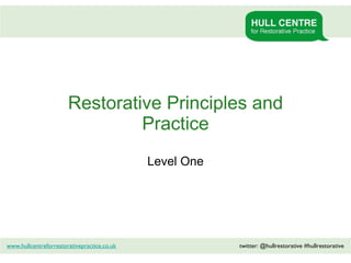 Restorative Principles and Practice Level One www.hullcentreforrestorativepractice.co.uk twitter: @hullrestorative #hullrestorative 