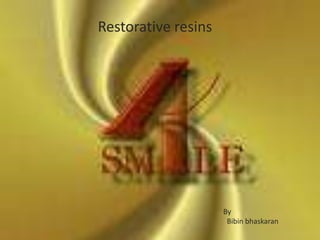 Restorative resins Restorative resins By Bibinbhaskaran 