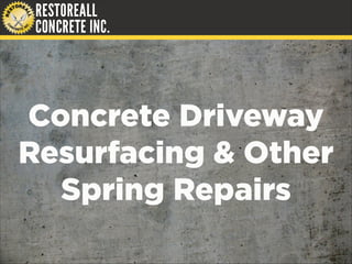 Concrete Driveway
Resurfacing & Other
Spring Repairs
 