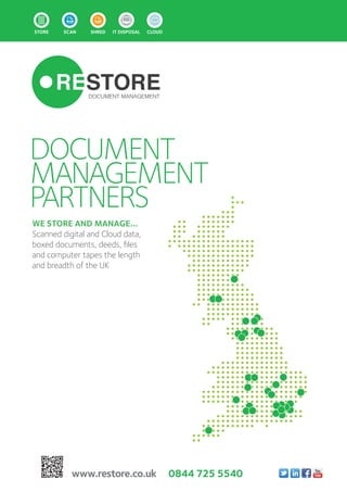 WE STORE And mAnAGE...
Scanned digital and Cloud data,
boxed documents, deeds, files
and computer tapes the length
and breadth of the UK
www.restore.co.uk 0844 725 5540
doCUMent
ManaGeMent
PartnerS
 