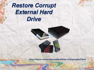 Restore Corrupt
External Hard
Drive
http://www.recoverexternalharddrive.net/corrupted.html
 