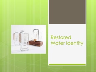 Restored
Water Identity
 