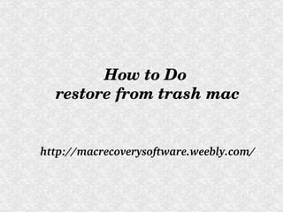     


        How to Do 
  restore from trash mac


http://macrecoverysoftware.weebly.com/
 