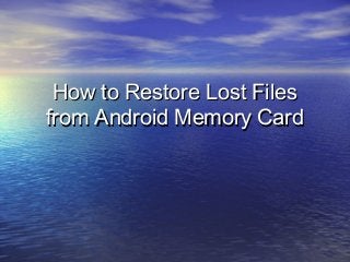 How to Restore Lost FilesHow to Restore Lost Files
from Android Memory Cardfrom Android Memory Card
 